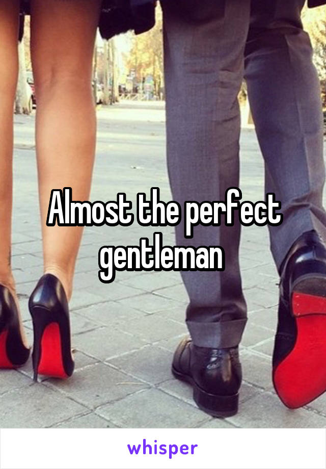 Almost the perfect gentleman 