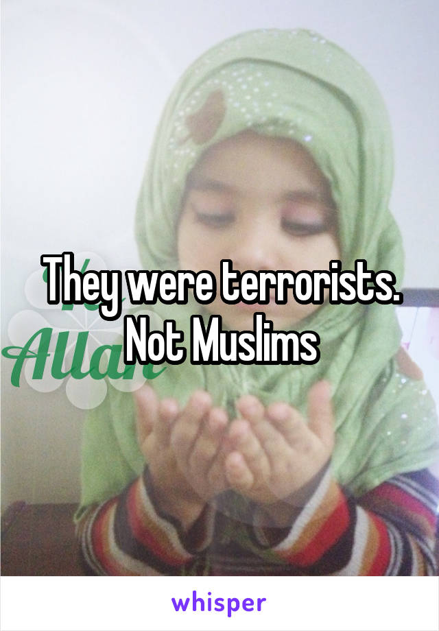 They were terrorists. Not Muslims