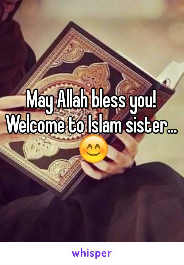 May Allah bless you!
Welcome to Islam sister... 😊