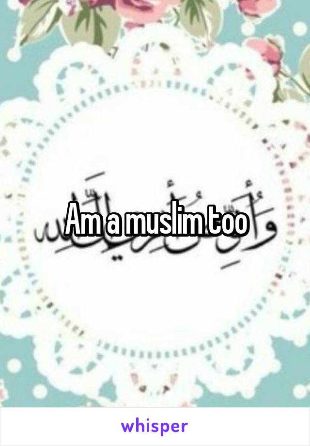 Am a muslim too