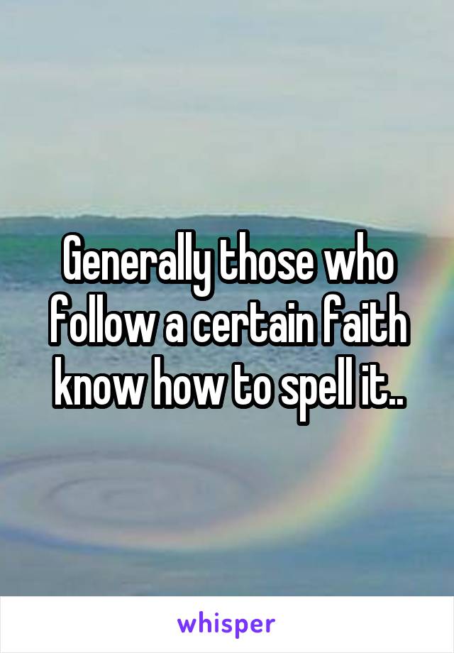 Generally those who follow a certain faith know how to spell it..