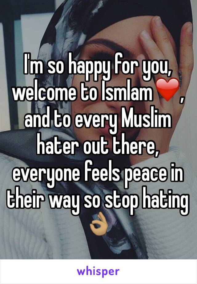 I'm so happy for you, welcome to Ismlam❤️, and to every Muslim hater out there, everyone feels peace in their way so stop hating 👌🏽