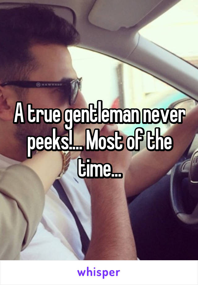 A true gentleman never peeks!... Most of the time...