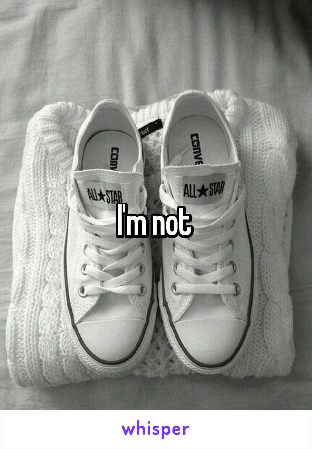 I'm not 