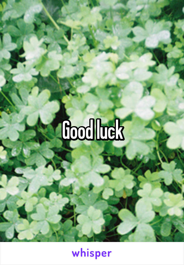 Good luck