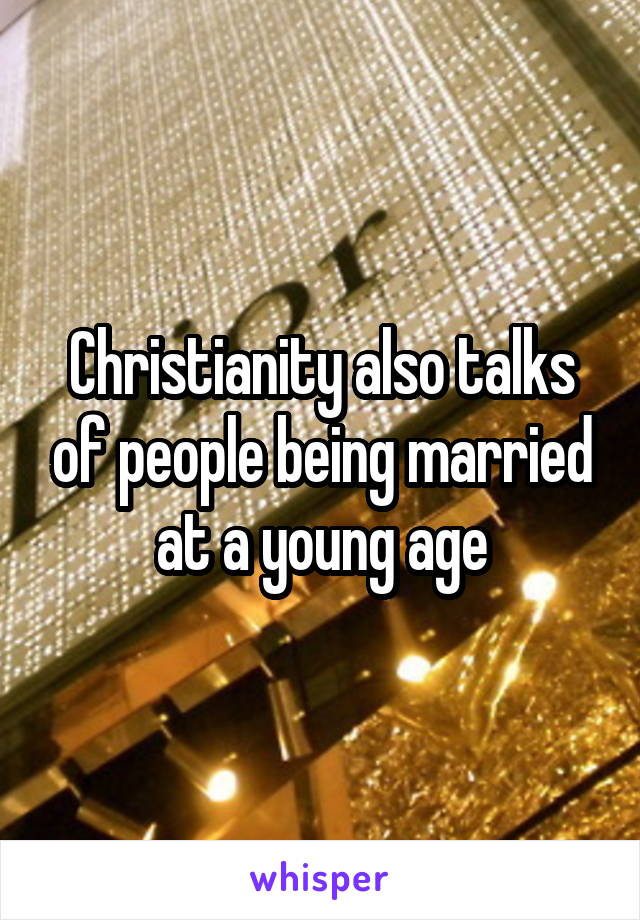 Christianity also talks of people being married at a young age