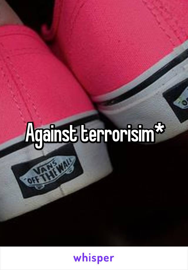 Against terrorisim*