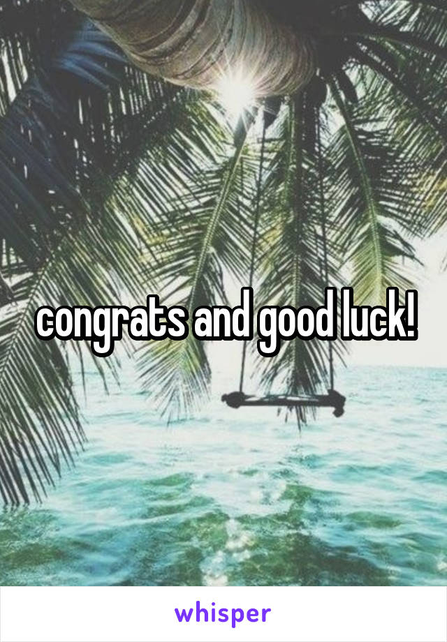 congrats and good luck!