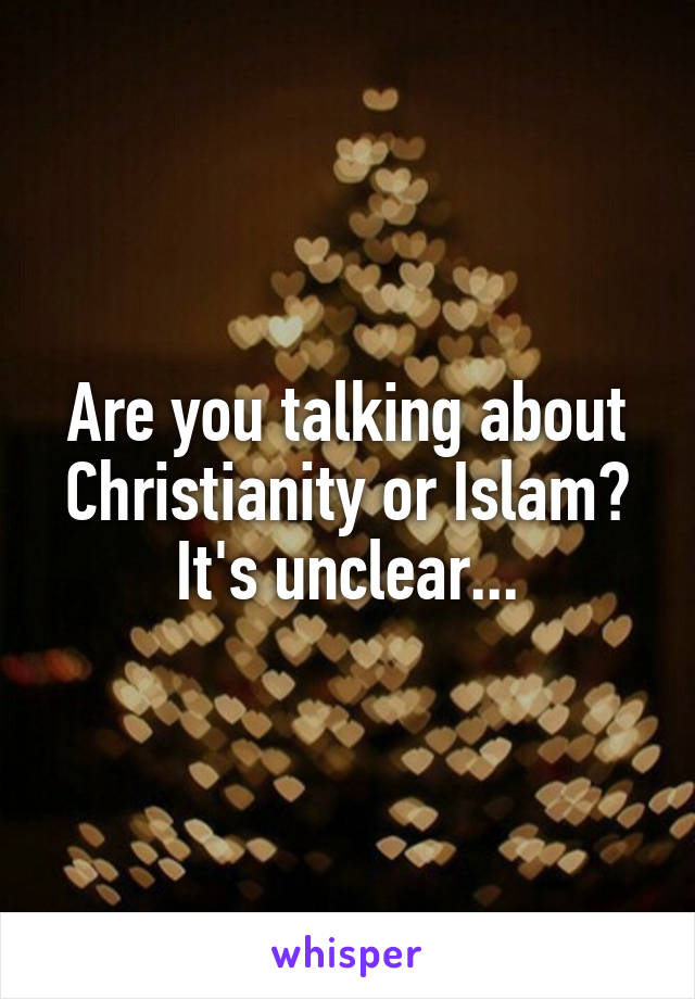 Are you talking about Christianity or Islam? It's unclear...