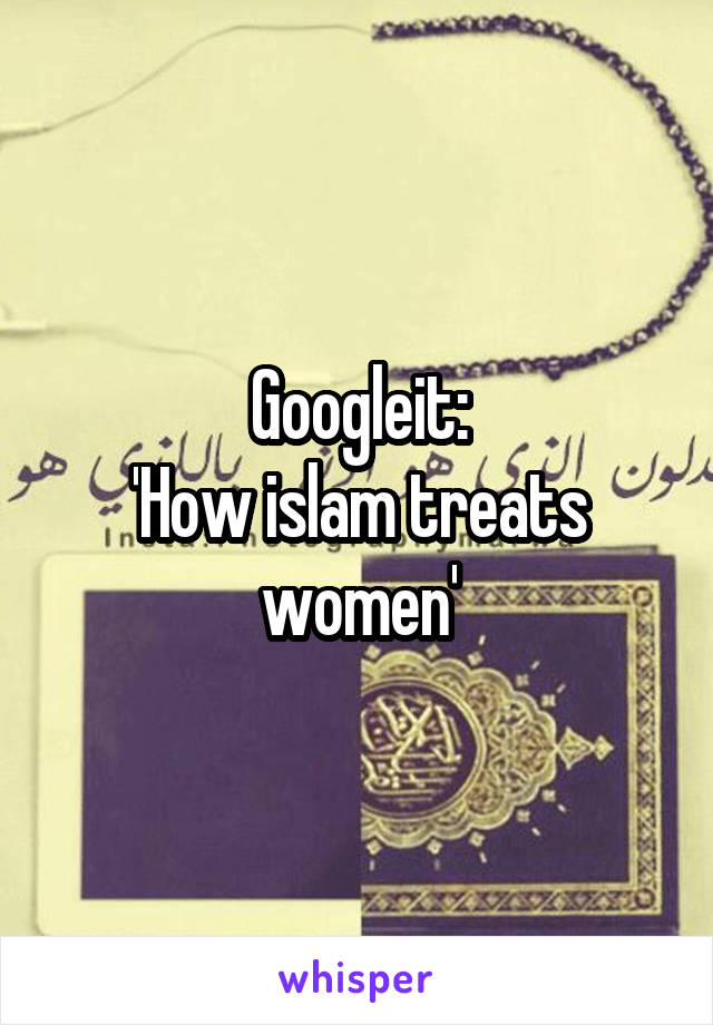 Googleit:
'How islam treats women'