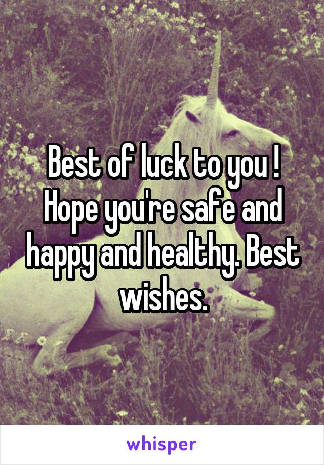 Best of luck to you ! Hope you're safe and happy and healthy. Best wishes.