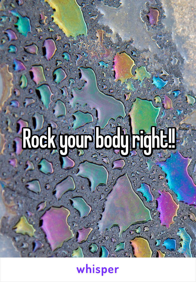 Rock your body right!!