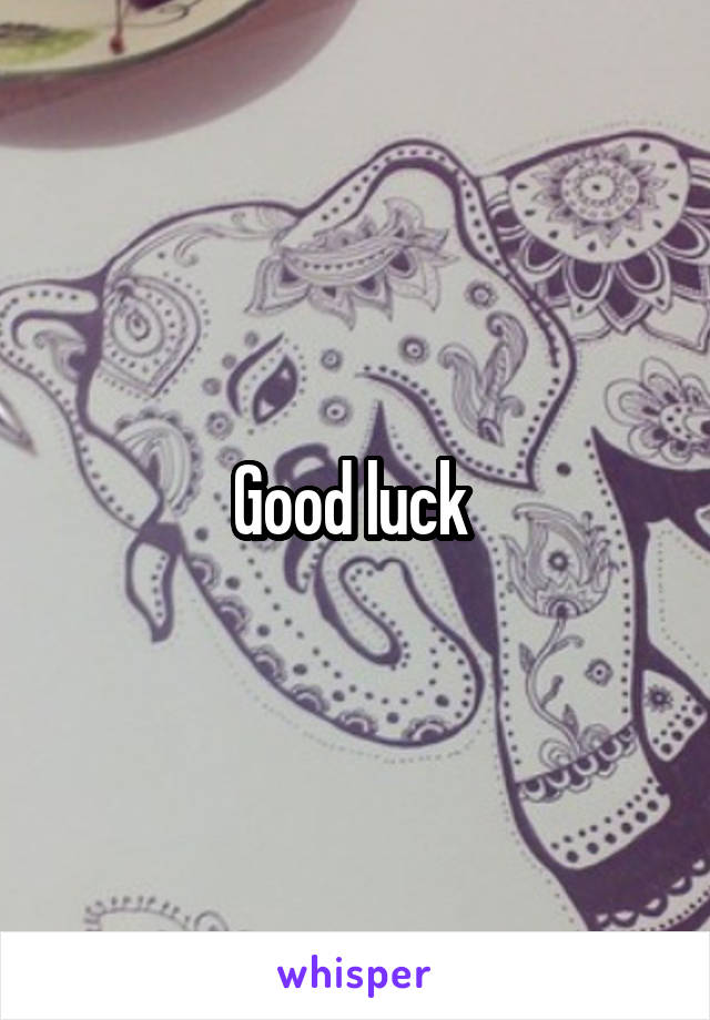 Good luck 