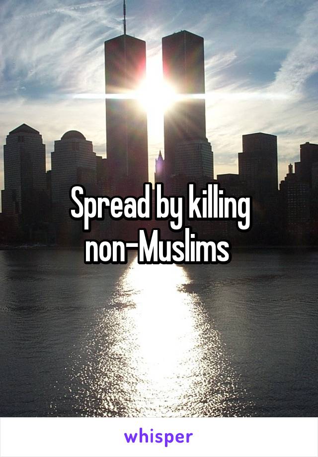 Spread by killing non-Muslims 