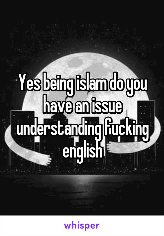 Yes being islam do you have an issue understanding fucking english