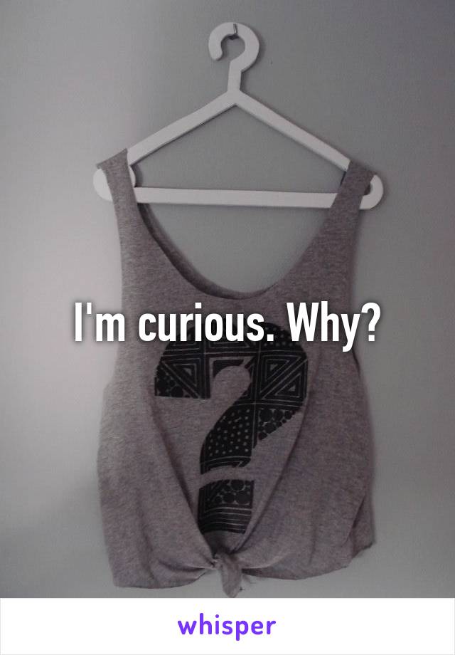 I'm curious. Why?