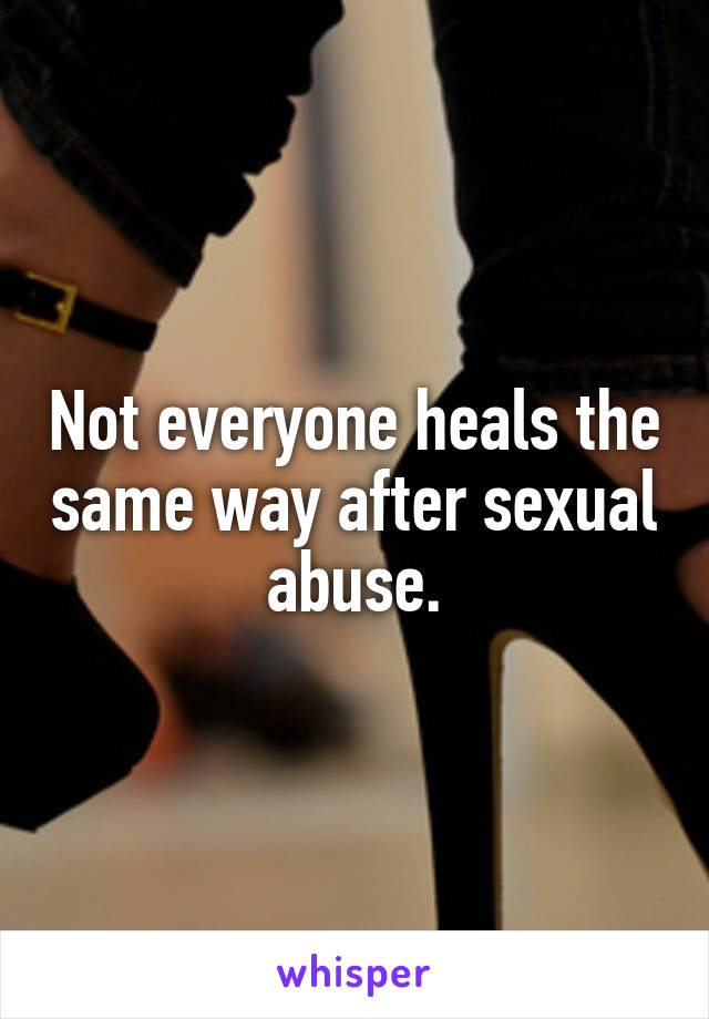 Not everyone heals the same way after sexual abuse.