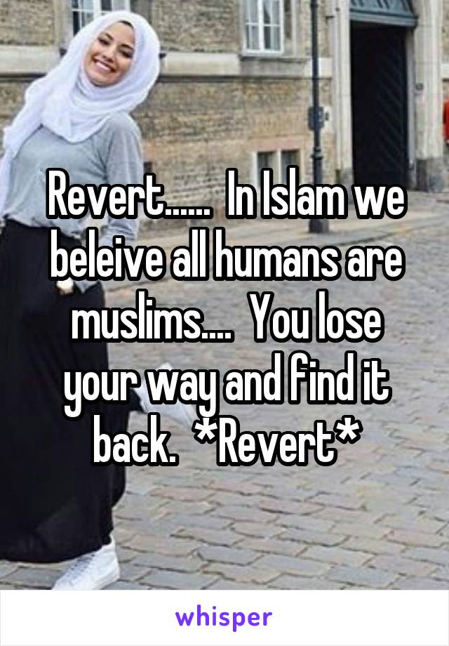 Revert......  In Islam we beleive all humans are muslims....  You lose your way and find it back.  *Revert*