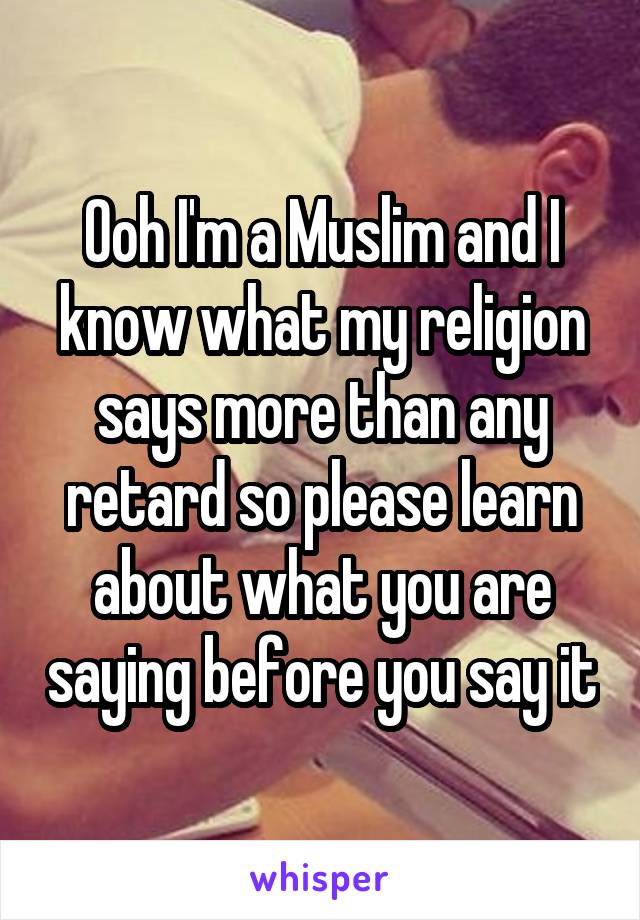 Ooh I'm a Muslim and I know what my religion says more than any retard so please learn about what you are saying before you say it