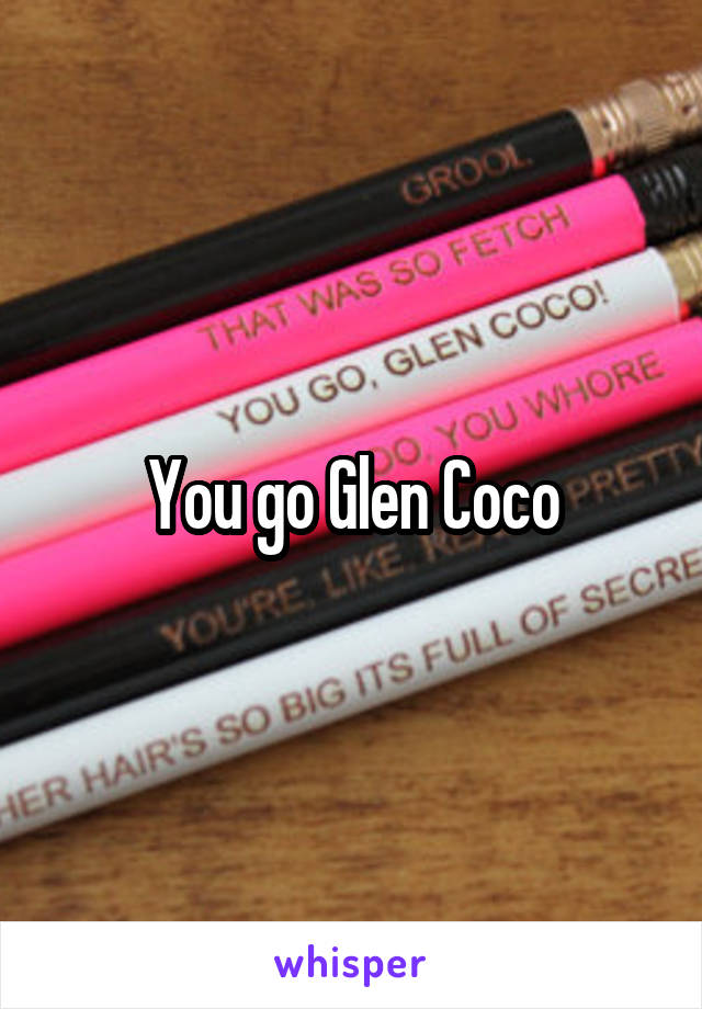 You go Glen Coco