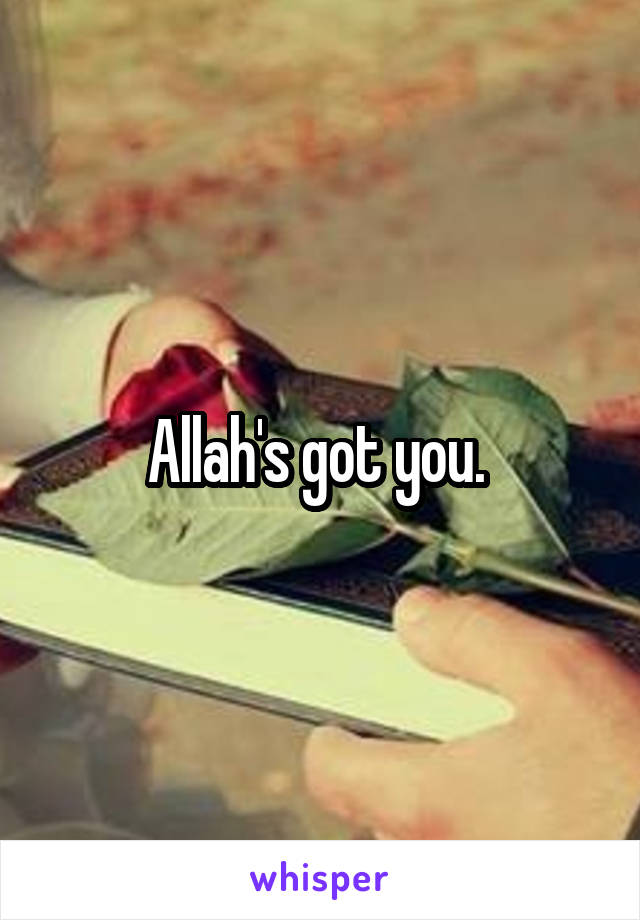 Allah's got you. 