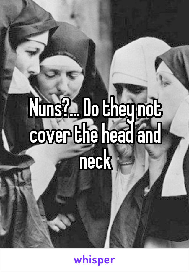 Nuns?... Do they not cover the head and neck