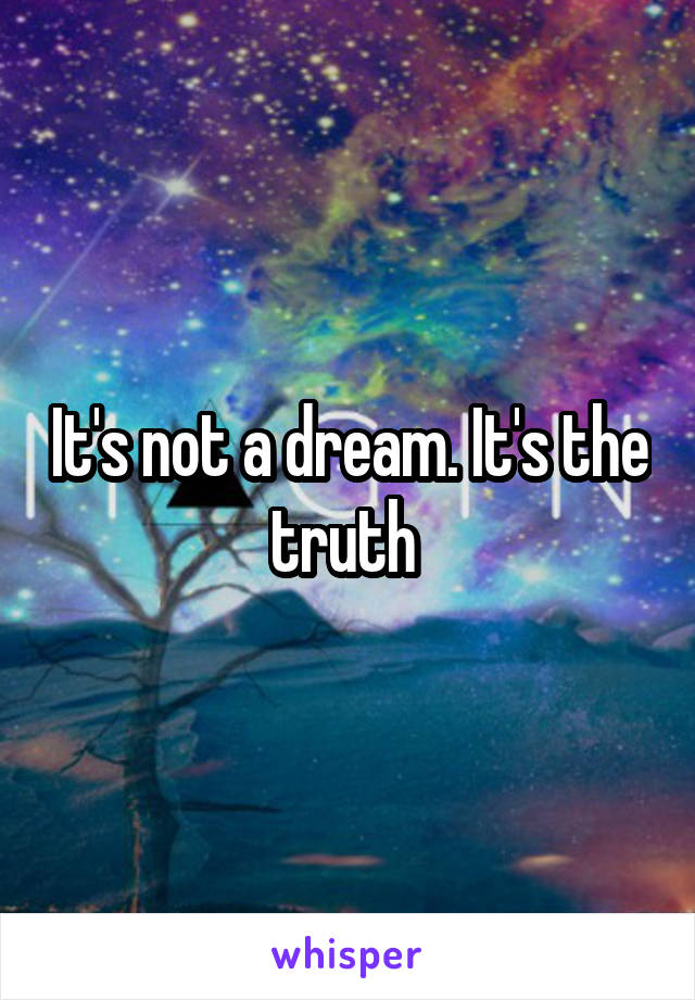 It's not a dream. It's the truth 