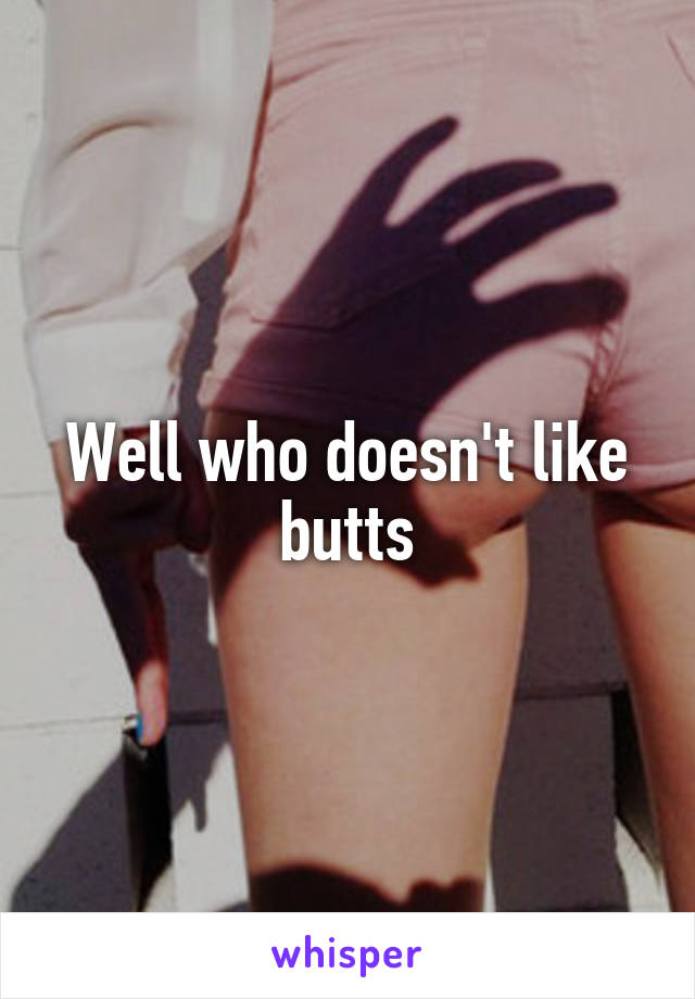 Well who doesn't like butts