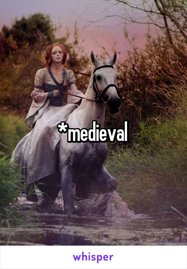 *medieval 