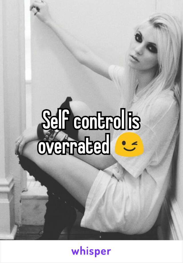 Self control is overrated 😉