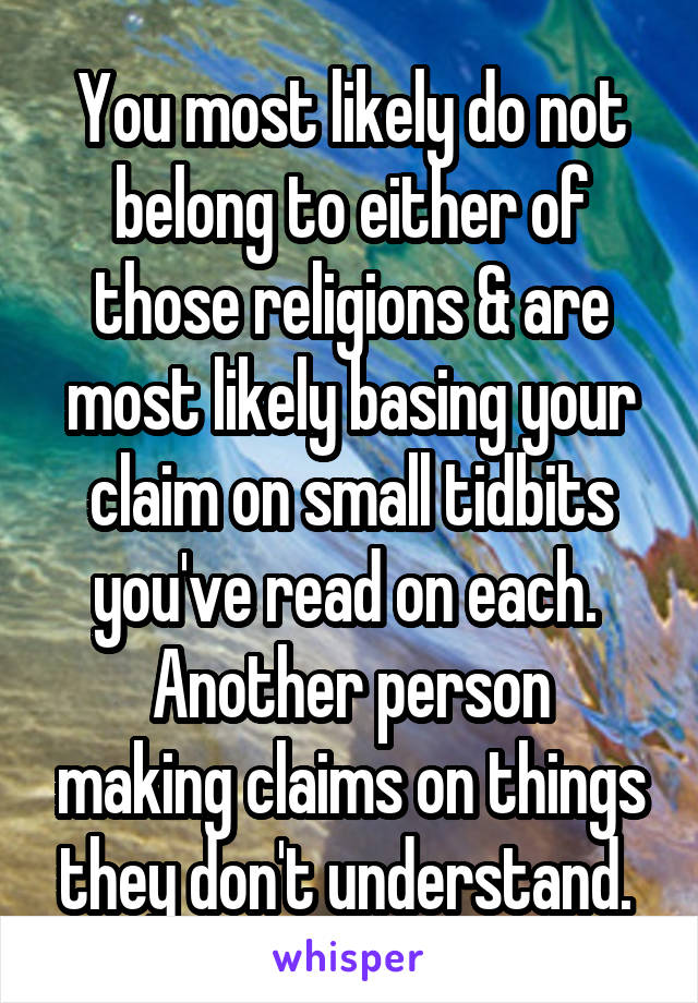 You most likely do not belong to either of those religions & are most likely basing your claim on small tidbits you've read on each. 
Another person making claims on things they don't understand. 