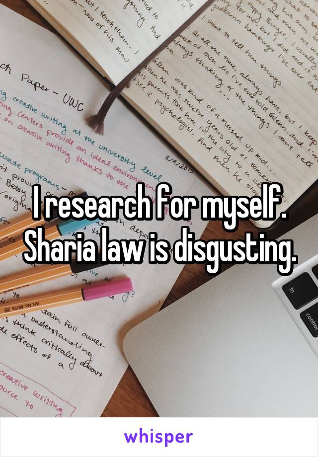 I research for myself. Sharia law is disgusting.