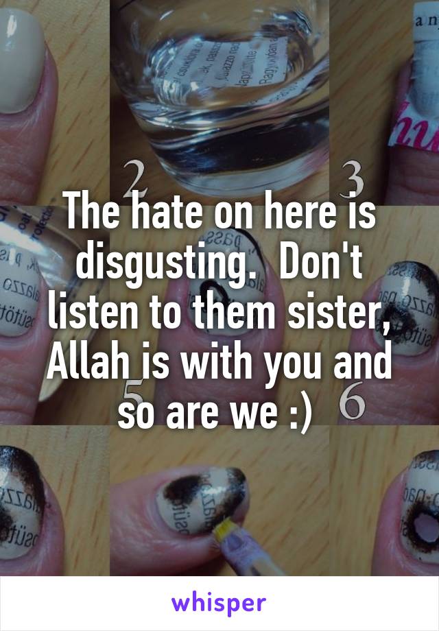 The hate on here is disgusting.  Don't listen to them sister, Allah is with you and so are we :) 