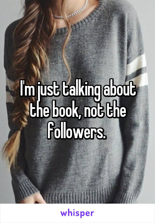 I'm just talking about the book, not the followers. 