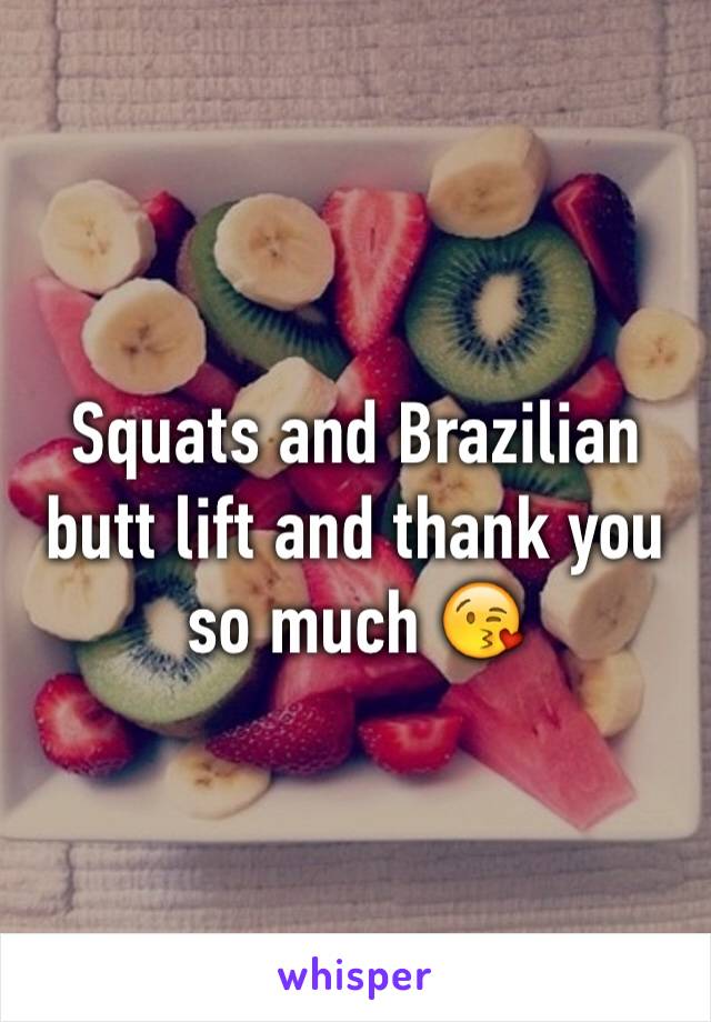 Squats and Brazilian butt lift and thank you so much 😘