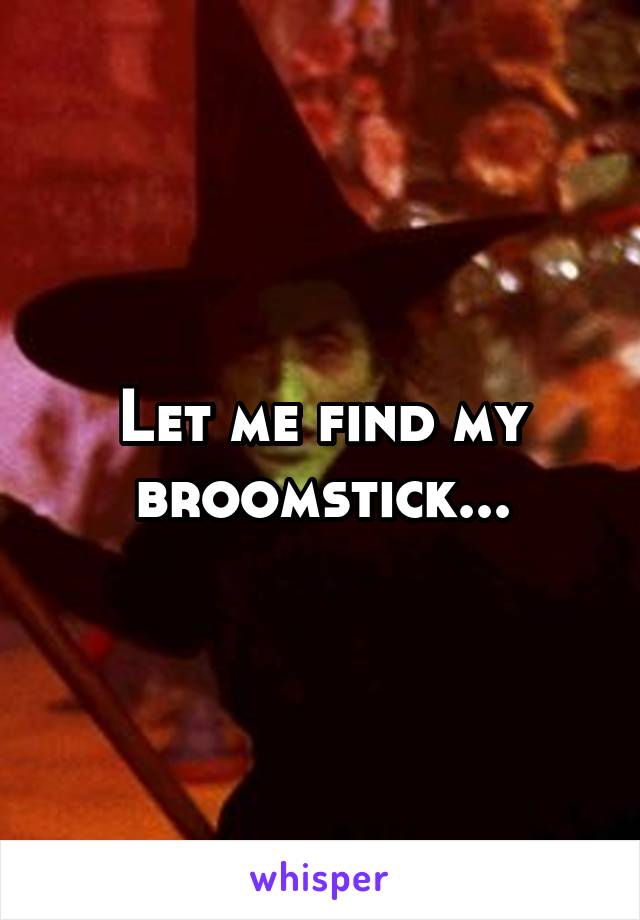 Let me find my broomstick...