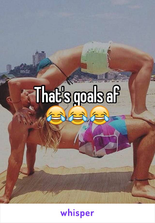 That's goals af 
😂😂😂