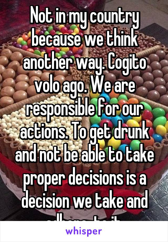 Not in my country because we think another way. Cogito volo ago. We are responsible for our actions. To get drunk and not be able to take proper decisions is a decision we take and adhere  to it.