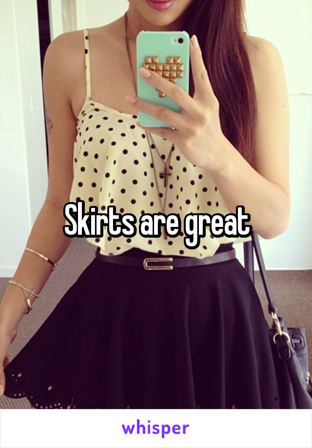 Skirts are great