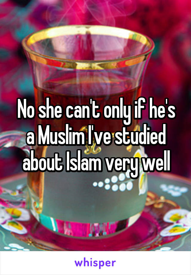 No she can't only if he's a Muslim I've studied about Islam very well