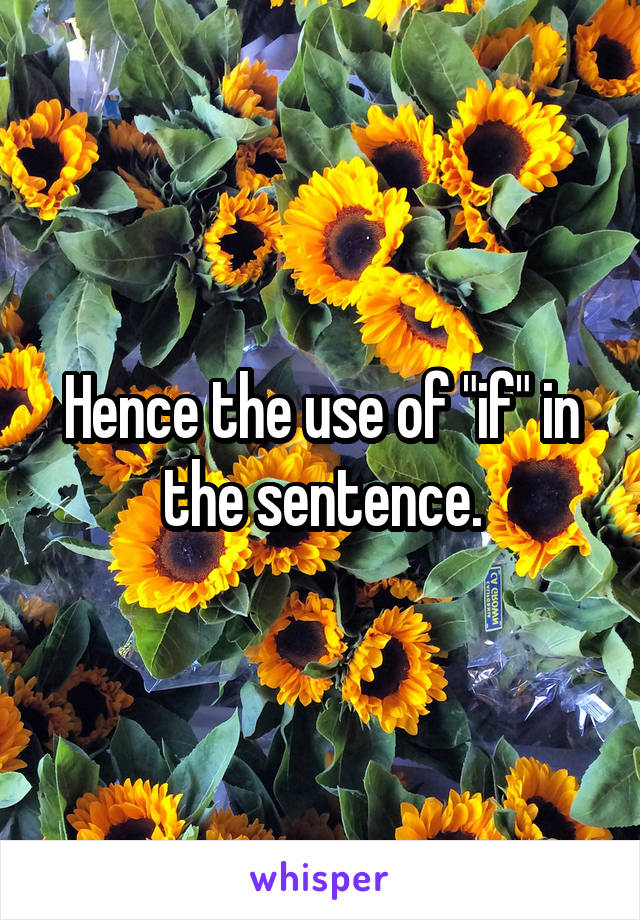 Hence the use of "if" in the sentence.