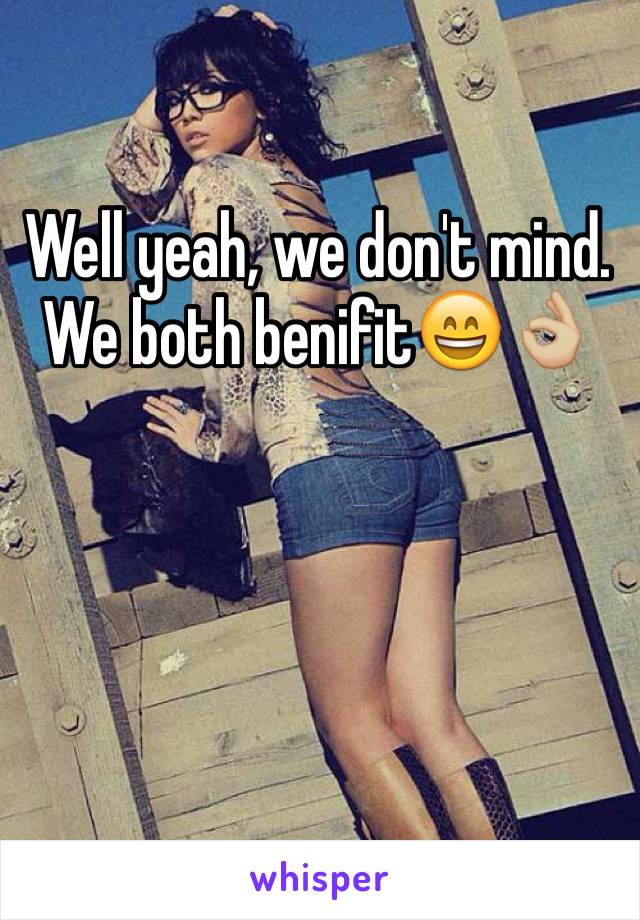 Well yeah, we don't mind. We both benifit😄👌🏼