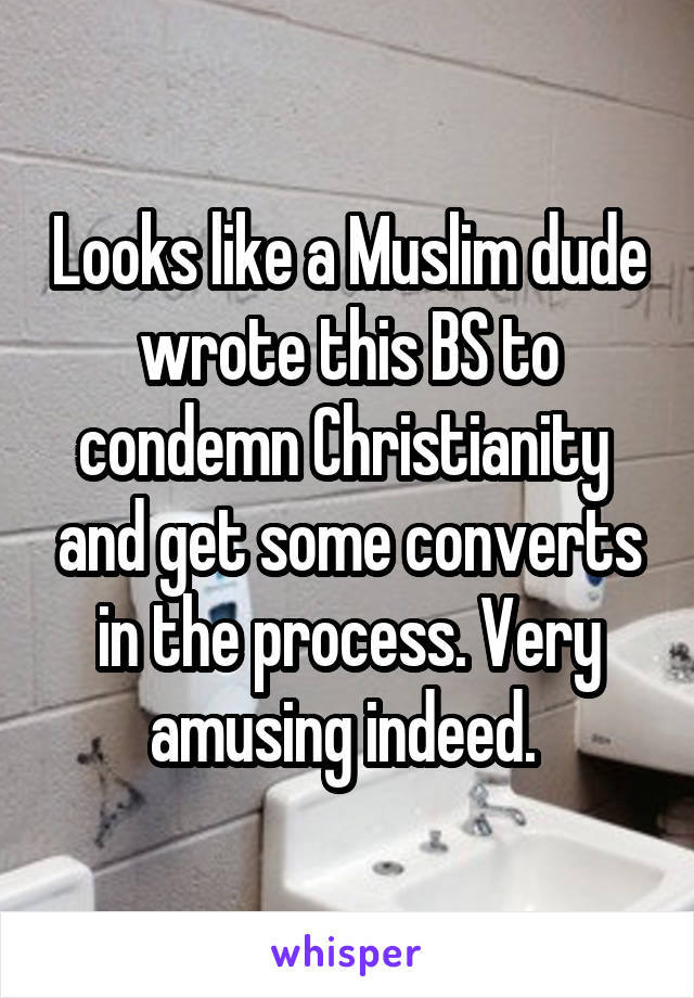Looks like a Muslim dude wrote this BS to condemn Christianity  and get some converts in the process. Very amusing indeed. 