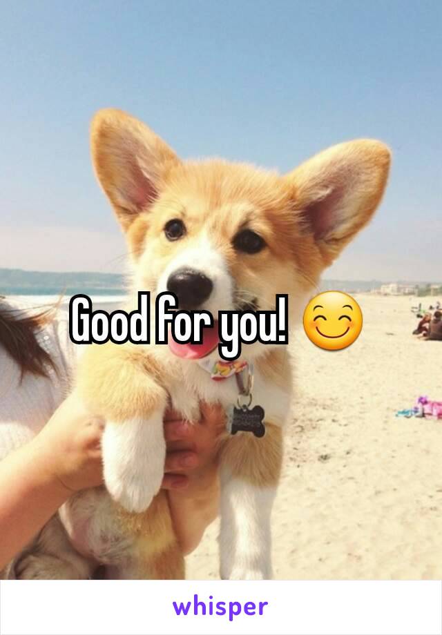 Good for you! 😊