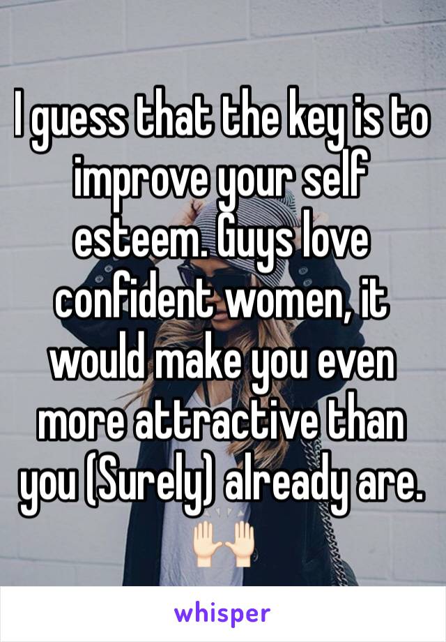 I guess that the key is to improve your self esteem. Guys love confident women, it would make you even more attractive than you (Surely) already are. 🙌🏻
