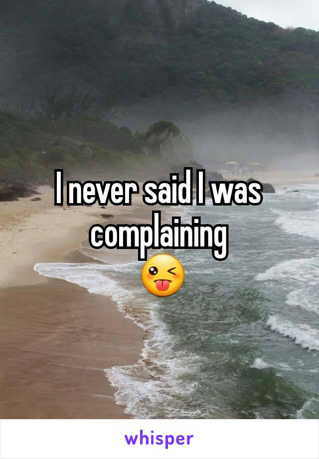 I never said I was complaining
 😜