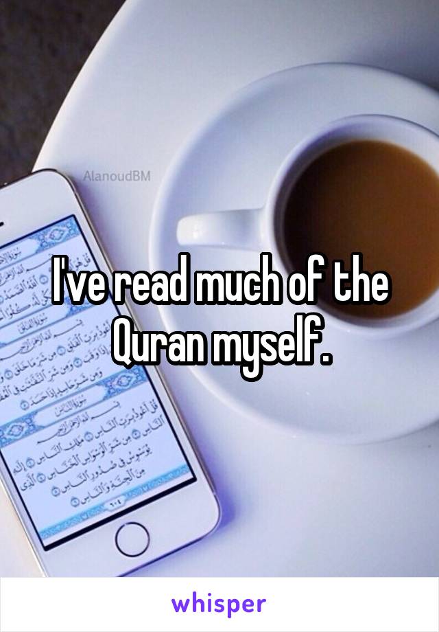 I've read much of the Quran myself.