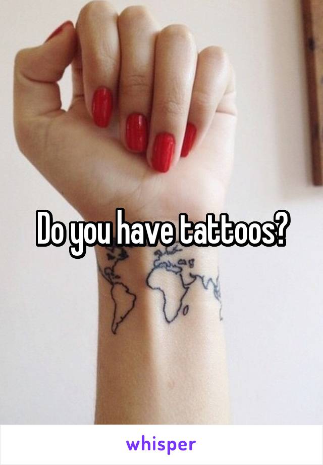 Do you have tattoos?