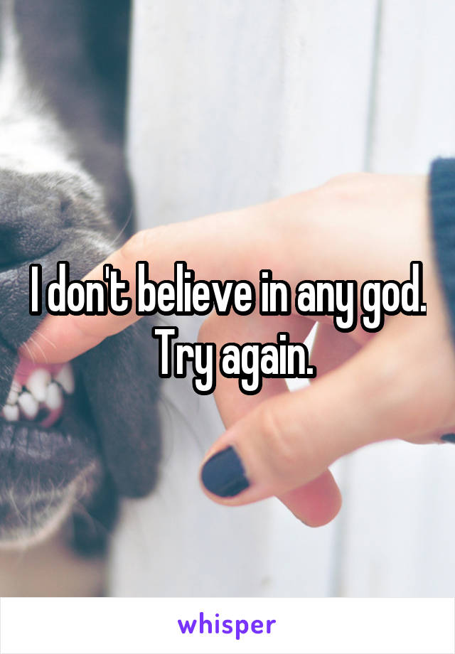 I don't believe in any god.  Try again.