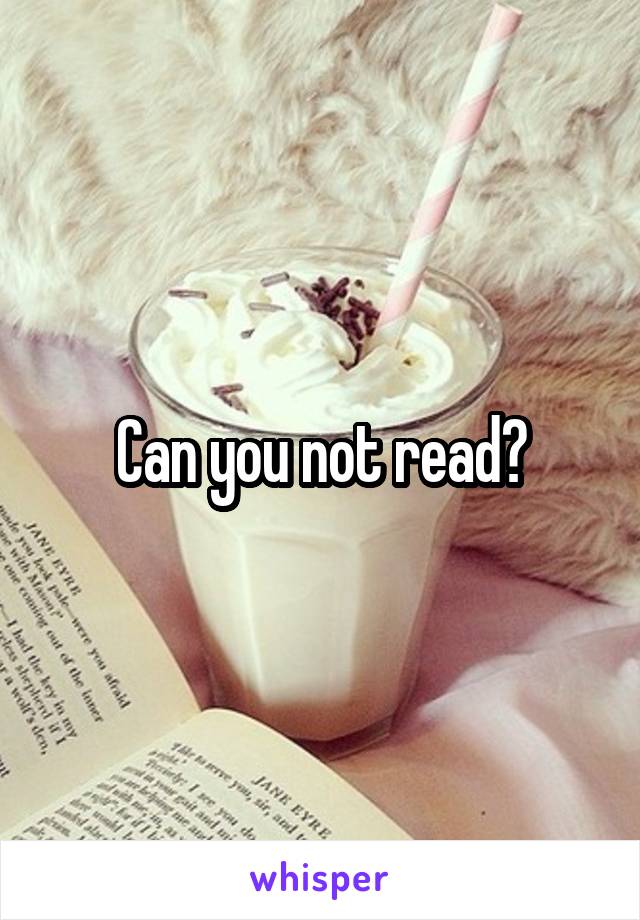 Can you not read?